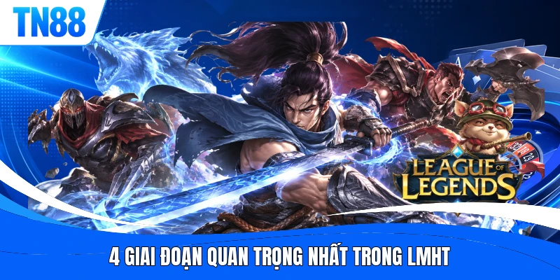 4 giai đoạn quan trọng nhất trong LMHT