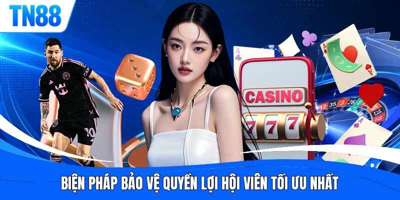 Biện pháp bảo vệ quyền lợi hội viên tối ưu nhất