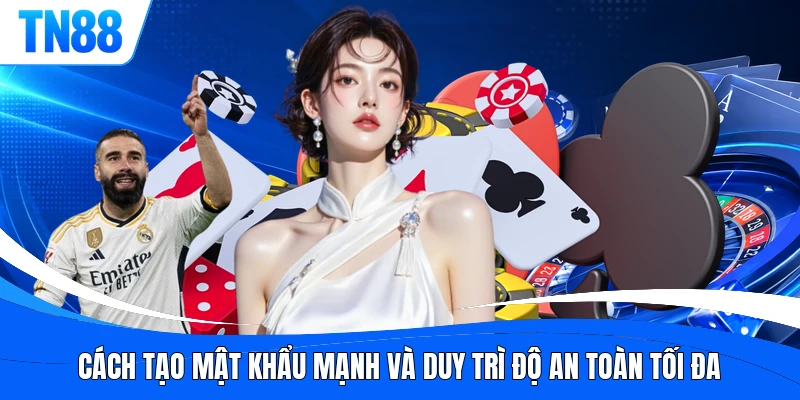 Cách tạo mật khẩu mạnh và duy trì độ an toàn tối đa