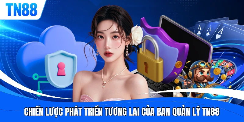 Chiến lược phát triển tương lai của ban quản lý TN88