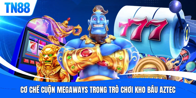 Cơ chế cuộn Megaways trong trò chơi Kho Báu Aztec