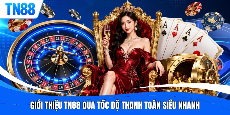 Giới thiệu TN88 qua tốc độ thanh toán siêu nhanh