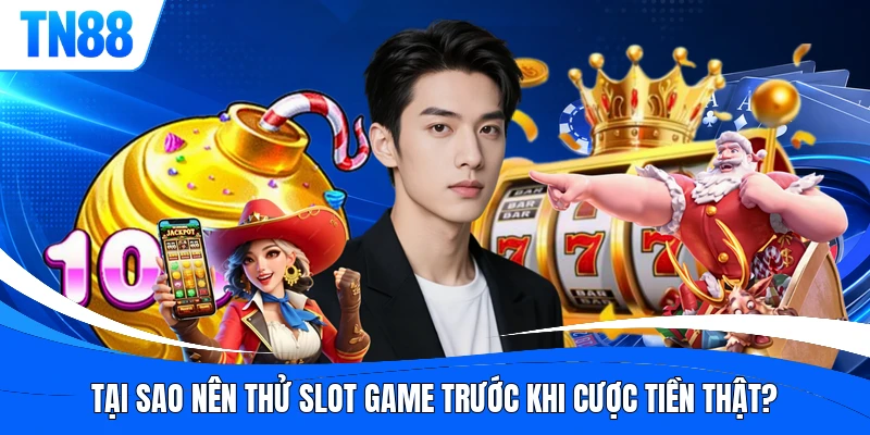 Tại sao nên thử slot game trước khi cược tiền thật?