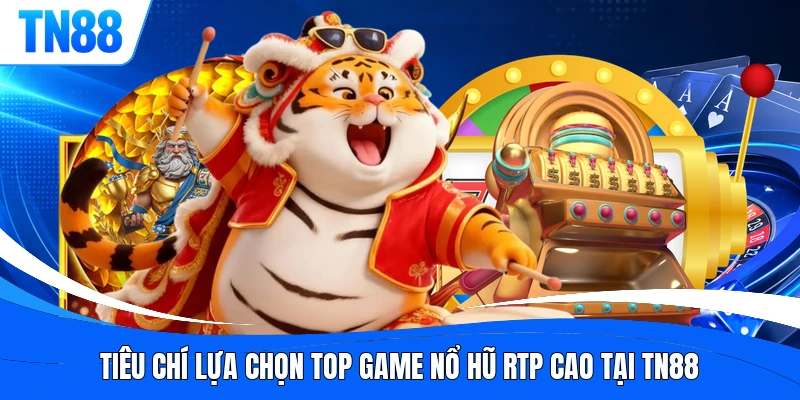 Tiêu chí lựa chọn top game nổ hũ RTP cao tại TN88