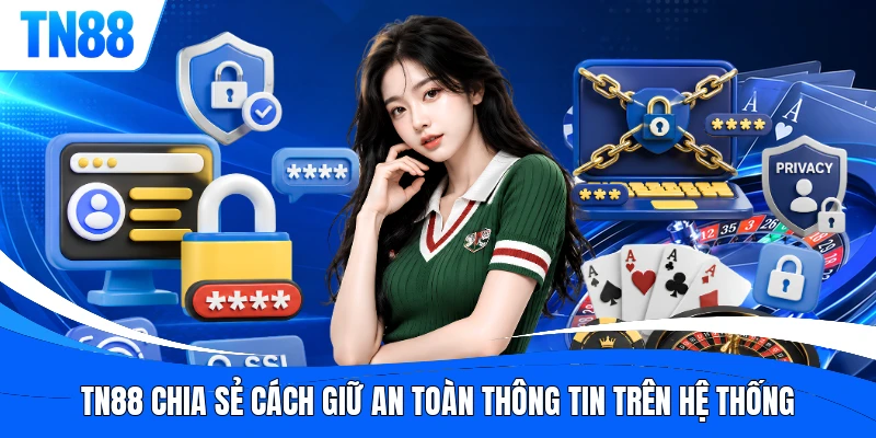 TN88 chia sẻ cách giữ an toàn thông tin trên hệ thống