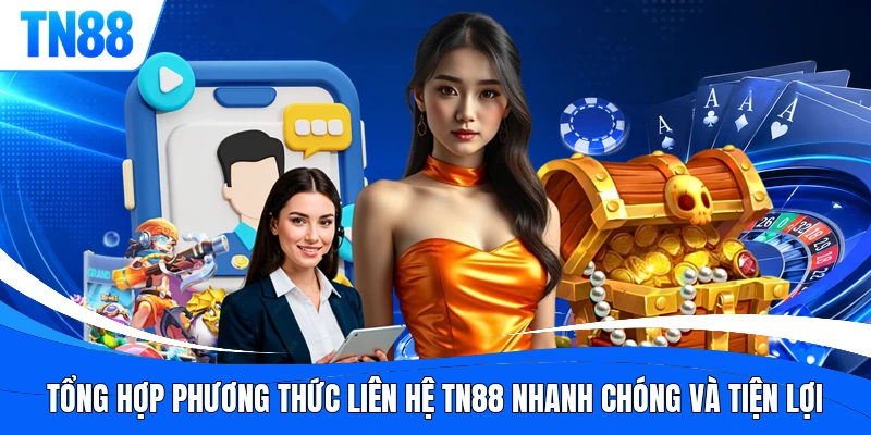 Tổng hợp phương thức liên hệ TN88 nhanh chóng và tiện lợi