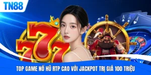 Top Game Nổ Hũ RTP Cao Với Jackpot Trị Giá 100 Triệu