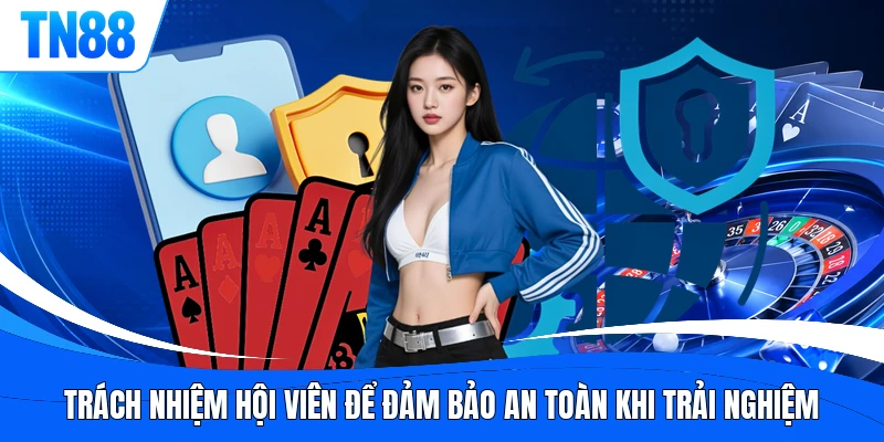 Trách nhiệm hội viên để đảm bảo an toàn khi trải nghiệm