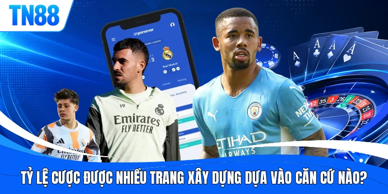 Tỷ lệ cược được nhiều trang xây dựng dựa vào căn cứ nào?