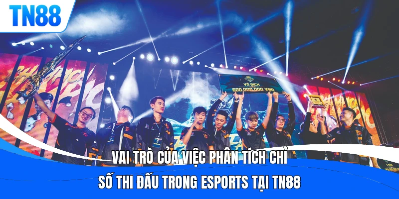Vai trò của việc phân tích chỉ số thi đấu trong esports tại TN88