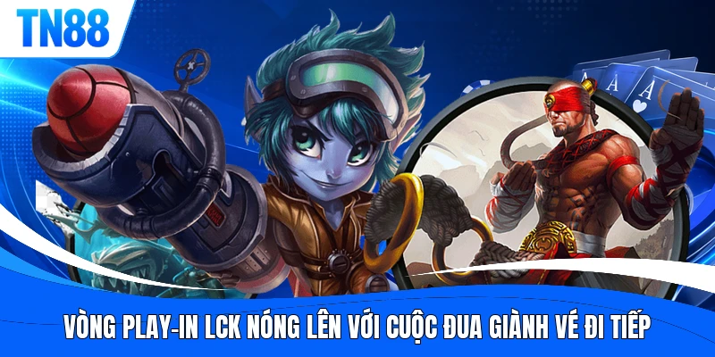 Vòng Play-In LCK nóng lên với cuộc đua giành vé đi tiếp